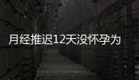 月经推迟12天没怀孕为什么？